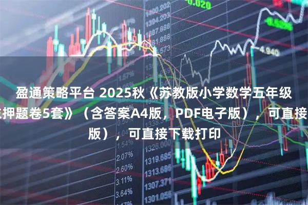 盈通策略平台 2025秋《苏教版小学数学五年级下册期末押题卷5套》（含答案A4版，PDF电子版），可直接下载打印